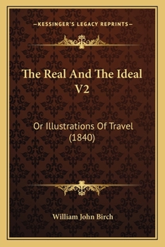 The Real And The Ideal V2: Or Illustrations Of Travel