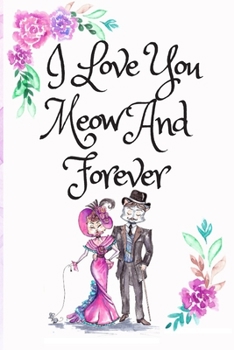 Paperback I Love You Meow And Forever: White Cover with a Cute Couple of Cats, Watercolor Flowers, Hearts & a Funny Cat Pun Saying, Valentine's Day Birthday Book