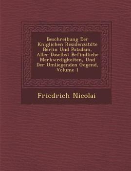 Paperback Beschreibung Der K&#65533;niglichen Residenzst&#65533;dte Berlin Und Potsdam, Aller Daselbst Befindliche Merkw&#65533;rdigkeiten, Und Der Umliegenden [German] Book