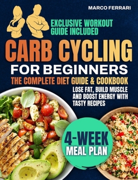 Carb Cycling for Beginners Cookbook: Master Metabolism and Transform Your Body with Tasty, Energizing Low-Carb & High-Carb Recipes. Lose Fat, Build Mu