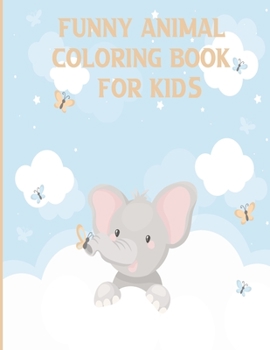 Funny Animal Coloring Book For Kids: Animals Coloring Activity Book for Kids, Cute Funny Animal Coloring Book, Coloring Book for Kids Ages 4-8 Coloring, size 8.5*11