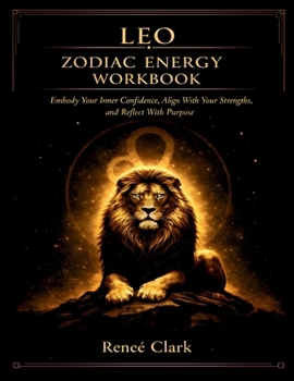 Leo Zodiac Energy Workbook: Embrace Your Confidence, Express Your True Self, and Lead With Intention