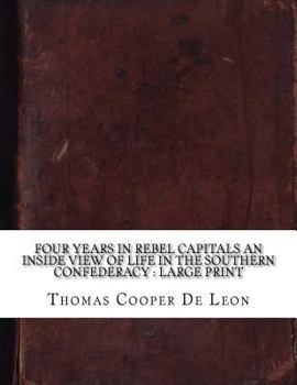 Four Years in Rebel Capitals An Inside View of Life in the Southern Confederacy : large print