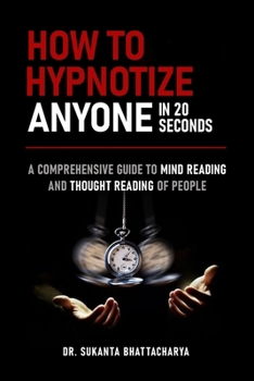 How to Hypnotize Anyone in 20 Seconds: A Comprehensive Guide to Mind Reading and Thought Reading of People- Part: 1