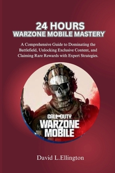 Paperback 24 Hours Warzone Mobile Mastery: A Comprehensive Guide to Dominating the Battlefield, Unlocking Exclusive Content, and Claiming Rare Rewards with Expe Book