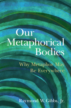 Hardcover Our Metaphorical Bodies: Why Metaphor May Be Everywhere Book