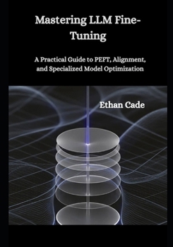 Paperback Mastering LLM Fine-Tuning: A Practical Guide to PEFT, Alignment, and Specialized Model Optimization Book