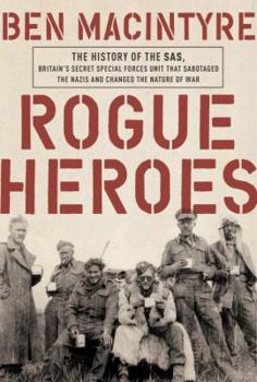 Hardcover Rogue Heroes: The History of the Sas, Britain's Secret Special Forces Unit That Sabotaged the Nazis and Changed the Nature of War Book