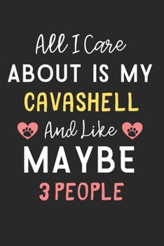 All I care about is my Cavashell and like maybe 3 people: Lined Journal, 120 Pages, 6 x 9, Funny Cavashell Dog Gift Idea, Black Matte Finish (All I ... my Cavashell and like maybe 3 people Journal)