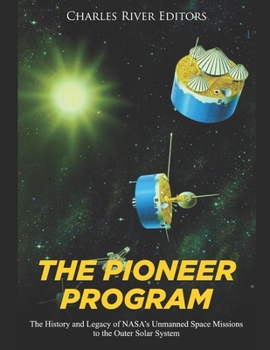 Paperback The Pioneer Program: The History and Legacy of NASA's Unmanned Space Missions to the Outer Solar System Book
