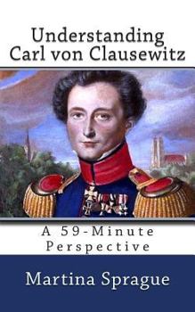 Paperback Understanding Carl von Clausewitz: A 59-Minute Perspective Book