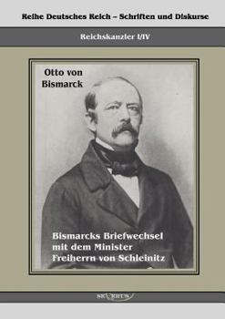 Paperback Reichskanzler Otto von Bismarck. Bismarcks Briefwechsel mit dem Minister Freiherrn von Schleinitz 1858-1861: Reihe Deutsches Reich, Bd. I/IV. Aus Frak [German] Book