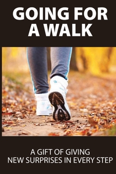 Paperback Going For A Walk: A Gift Of Giving New Surprises In Every Step: Walk Yourself Happy Book