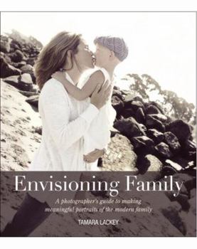 Paperback Envisioning Family: A Photographer's Guide to Making Meaningful Portraits of the Modern Family Book