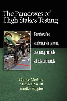 Hardcover The Paradoxes of High Stakes Testing: How They Affect Students, Their Parents, Teachers, Principals, Schools, and Society (Hc) Book