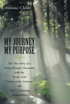 Paperback My Journey My Purpose: The True Story of a Young Woman's Encounter with the Triune God, Creator of the Universe, and Their Continuing Relationship Book