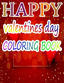 Happy Valentine Day Coloring Book: An Adult Coloring Book with Beautiful Flowers, Adorable Animals, and Romantic Heart Designs