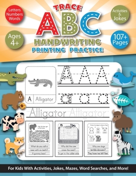 Trace ABC Handwriting Printing Practice: For ages 4+. Letters, Numbers, Words. For Kids With Activities, Jokes, Mazes, Word Searches, and More!