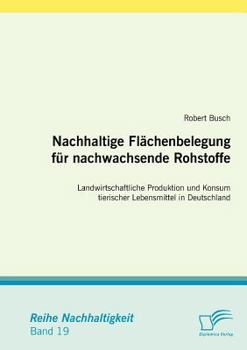 Paperback Nachhaltige Flächenbelegung für nachwachsende Rohstoffe: Landwirtschaftliche Produktion und Konsum tierischer Lebensmittel in Deutschland [German] Book