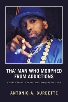 Paperback Tha' Man Who Morphed from Addictions: Overcoming Low Income Living Addiction Book