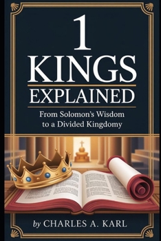1 KINGS EXPLAINED: FROM SOLOMON’S WISDOM TO A DIVIDED KINGDOM