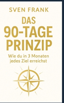 Das 90-Tage Prinzip: Wie du in 3 Monaten jedes Ziel erreichst