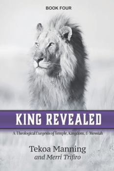 King Revealed: A Theological Exegesis of Temple, Kingdom, and Messiah (Unmasking the Unseen Series)