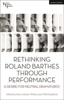 Paperback Rethinking Roland Barthes Through Performance: A Desire for Neutral Dramaturgy Book
