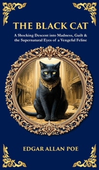 The Black Cat: A Shocking Descent into Madness, Guilt & the Supernatural Eyes of a Vengeful Feline (Deluxe Hardbound Edition)