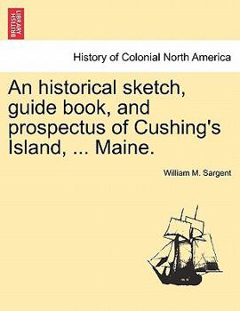 An historical sketch, guide book, and prospectus of Cushing's Island, ... Maine.