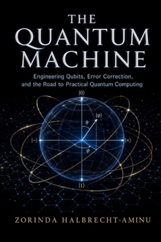 Paperback The Quantum Machine: Engineering Qubits, Error Correction, and the Road to Practical Quantum Computing Book