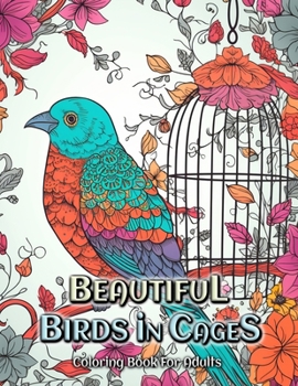 Paperback Beautiful Birds in Cages Coloring Book for Adults: Relax and Unwind with Stunning Bird Cage Designs Book