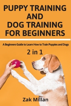 Paperback Puppy Training and Dog Training for Beginners: A Beginners Guide to Learn How to Train Puppies and Dogs Book