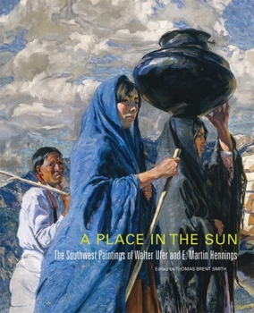 Hardcover A Place in the Sun: The Southwest Paintings of Walter Ufer and E. Martin Hennings Book