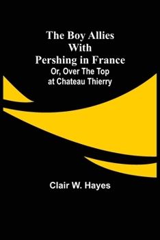 The Boy Allies With Pershing in France: Or, Over the Top at Chateau Thierry