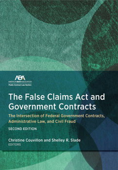 Paperback The False Claims ACT and Government Contracts: The Intersection of Federal Government Contracts, Administrative Law, and Civil Fraud, Second Edition Book