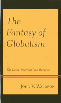 Hardcover The Fantasy of Globalism: The Latin American Neo-Baroque Book