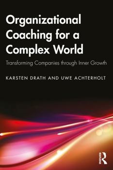 Organizational Coaching for a Complex World: Transforming Companies through Inner Growth