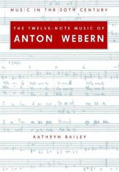 The Twelve-Note Music of Anton Webern: Old Forms in a New Language (Music in the Twentieth Century) - Book  of the Music in the Twentieth Century