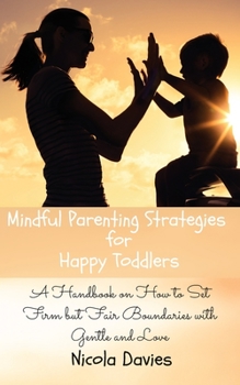 Paperback Mindful Parenting Strategies for Happy Toddlers: A Handbook on How to Set Firm but Fair Boundaries with Gentle and Love Book