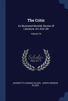 Paperback The Critic: An Illustrated Monthly Review Of Literature, Art, And Life; Volume 19 Book