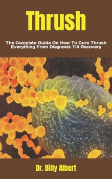 Paperback Thrush: The Complete Guide On How To Cure Thrush Everything From Diagnosis Till Recovery Book