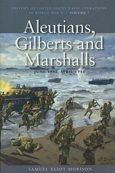 History of US Naval Operations in WWII 7: Aleutians, Gilberts & Marshalls 6/42-4/44 - Book #7 of the History of United States Naval Operations in World War II