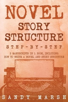 Novel Story Structure: Step-by-Step 2 Manuscripts in 1 Book Essential Novel Structure, Novel Template and Novel Planning Tricks Any Writer Can Learn (Writing)