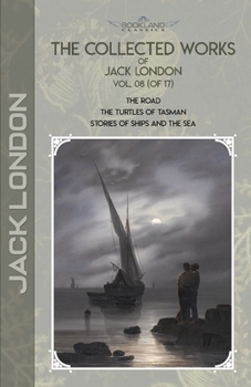 The Collected Works of Jack London, Vol. 08 (of 17): The Road; The Turtles of Tasman; Stories of Ships and the Sea (Bookland Classics)