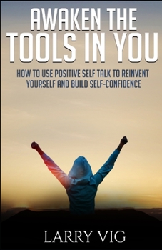 Paperback Awaken the Tools in You: How to Use Positive Self Talk to Reinvent Yourself And Build Self-Confidence Book