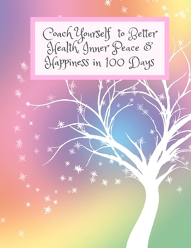 Paperback Coach Yourself to Better Health, Inner Peace & Happiness in 100 Days: Self-care Food, Sleep, Exercise & Gratitude Journal for Coaches, Therapists & Na Book