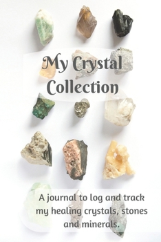 Paperback My Crystal Collection: A journal to log and track my healing crystals, stones and minerals Book