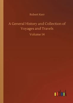 Paperback A General History and Collection of Voyages and Travels: Volume 14 Book