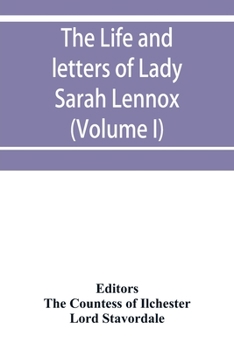 Paperback The life and letters of Lady Sarah Lennox, 1745-1826, daughter of Charles, 2nd duke of Richmond, and successively the wife of Sir Thomas Charles Bunbu Book